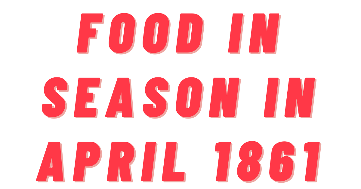 Food in Season in April 1861